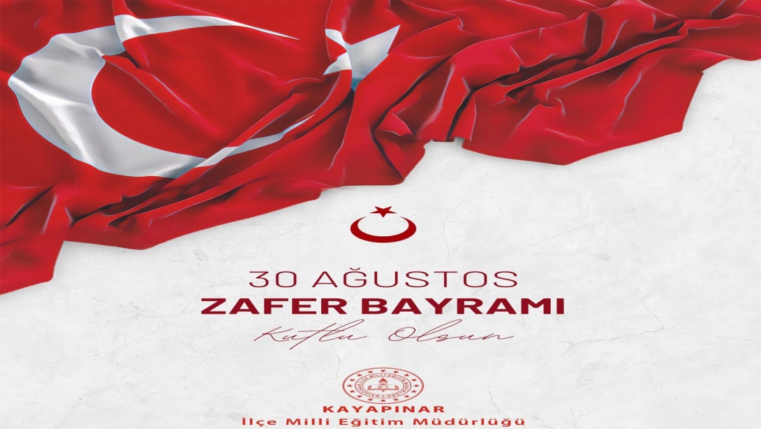 İlçe Milli Eğitim Müdürümüz Sayın Kayahan SUBAŞI'nın 30 Ağusoz Zafer Bayramı Kutlama Mesajı